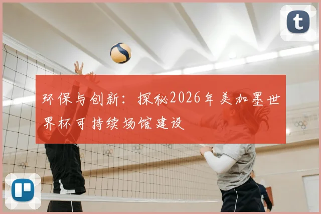 环保与创新：探秘2026年美加墨世界杯可持续场馆建设