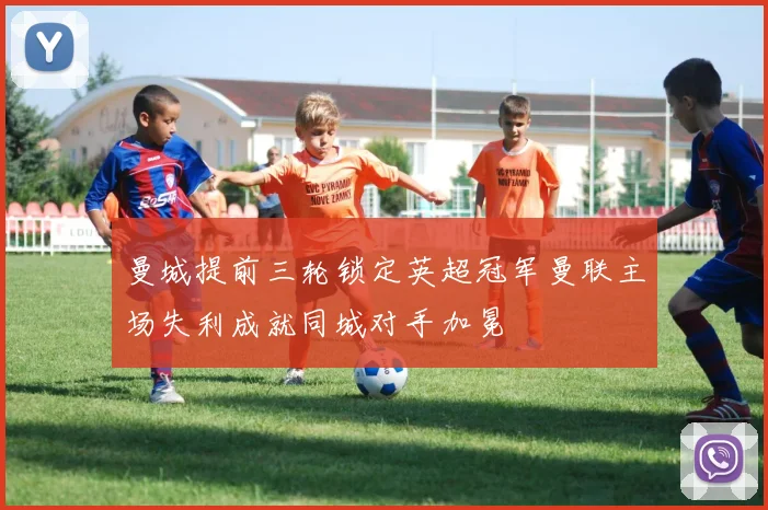 曼城提前三轮锁定英超冠军曼联主场失利成就同城对手加冕
